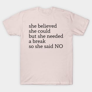 she believed she could but she needed a break so she said NO T-Shirt